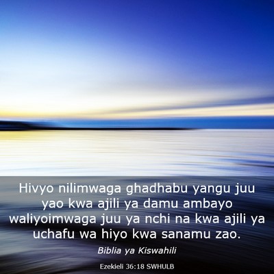 Picture 03 - Ezekieli 36:18 SWHULB - Hivyo nilimwaga ghadhabu yangu juu yao kwa ajili - Bible Verse Picture