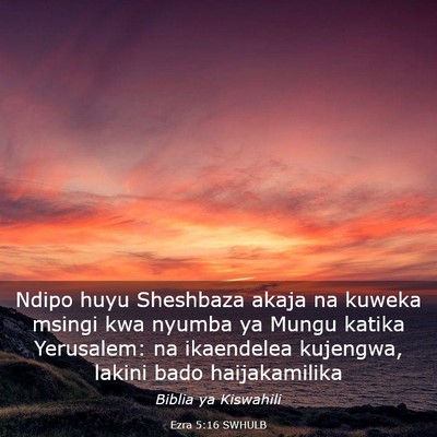 Picture 03 - Ezra 5:16 SWHULB - Ndipo huyu Sheshbaza akaja na kuweka msingi kwa - Bible Verse Picture