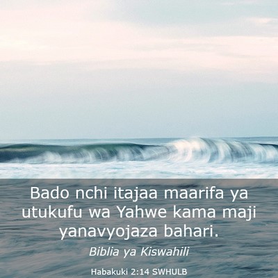 Picture 03 - Habakuki 2:14 SWHULB - Bado nchi itajaa maarifa ya utukufu wa Yahwe kama - Bible Verse Picture