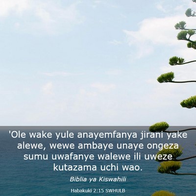 Picture 03 - Habakuki 2:15 SWHULB - 'Ole wake yule anayemfanya jirani yake alewe, - Bible Verse Picture
