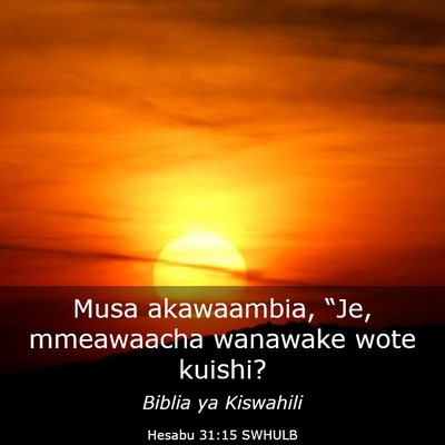 Picture 03 - Hesabu 31:15 SWHULB - Musa akawaambia, “Je, mmeawaacha wanawake wote - Bible Verse Picture
