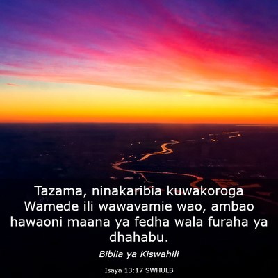 Picture 03 - Isaya 13:17 SWHULB - Tazama, ninakaribia kuwakoroga Wamede ili - Bible Verse Picture