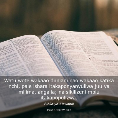 Picture 03 - Isaya 18:3 SWHULB - Watu wote wakaao duniani nao wakaao katika nchi, - Bible Verse Picture
