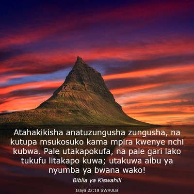 Picture 03 - Isaya 22:18 SWHULB - Atahakikisha anatuzungusha zungusha, na kutupa - Bible Verse Picture