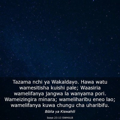 Picture 03 - Isaya 23:13 SWHULB - Tazama nchi ya Wakaldayo. Hawa watu wamesitisha - Bible Verse Picture