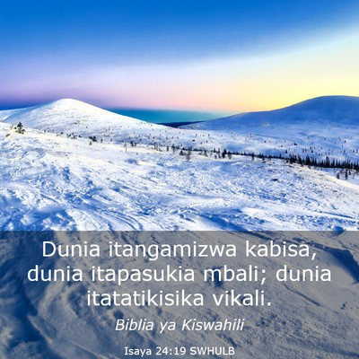 Picture 03 - Isaya 24:19 SWHULB - Dunia itangamizwa kabisa, dunia itapasukia mbali; - Bible Verse Picture