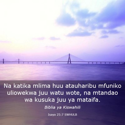 Picture 03 - Isaya 25:7 SWHULB - Na katika mlima huu atauharibu mfuniko uliowekwa - Bible Verse Picture