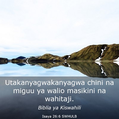 Picture 03 - Isaya 26:6 SWHULB - Utakanyagwakanyagwa chini na miguu ya walio - Bible Verse Picture