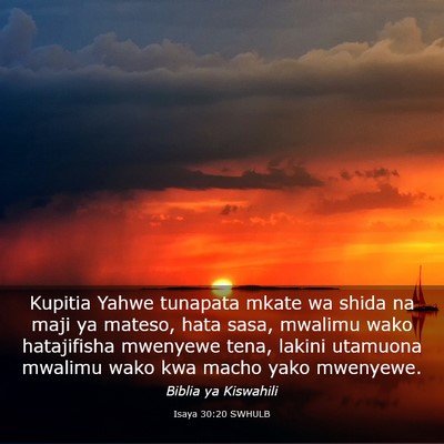 Picture 03 - Isaya 30:20 SWHULB - Kupitia Yahwe tunapata mkate wa shida na maji ya - Bible Verse Picture