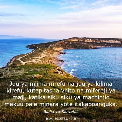 Picture 03 - Isaya 30:25 SWHULB - Juu ya mlima mrefu na juu ya kilima kirefu, - Bible Verse Picture