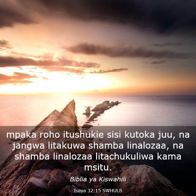 Picture 03 - Isaya 32:15 SWHULB - mpaka roho itushukie sisi kutoka juu, na jangwa - Bible Verse Picture
