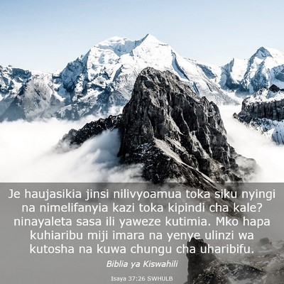 Picture 03 - Isaya 37:26 SWHULB - Je haujasikia jinsi nilivyoamua toka siku nyingi - Bible Verse Picture