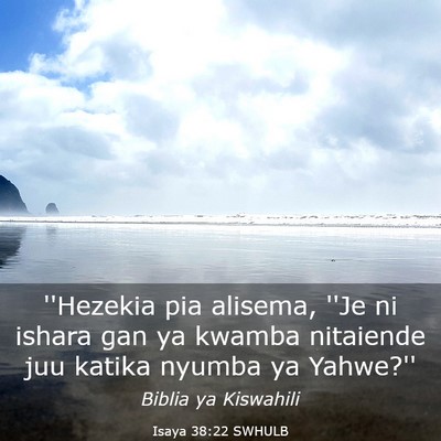 Picture 03 - Isaya 38:22 SWHULB - ''Hezekia pia alisema, ''Je ni ishara gan ya - Bible Verse Picture