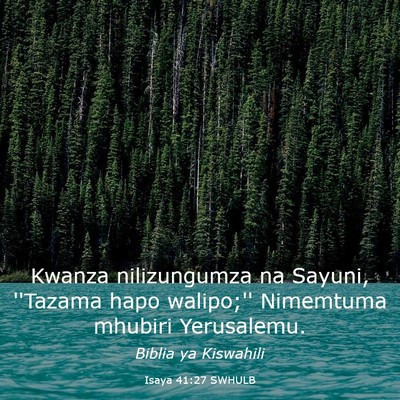 Picture 03 - Isaya 41:27 SWHULB - Kwanza nilizungumza na Sayuni, ''Tazama hapo - Bible Verse Picture