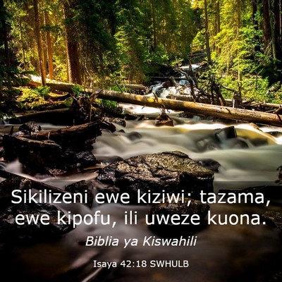 Picture 03 - Isaya 42:18 SWHULB - Sikilizeni ewe kiziwi; tazama, ewe kipofu, ili - Bible Verse Picture