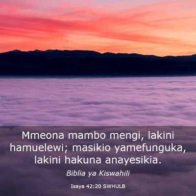 Picture 03 - Isaya 42:20 SWHULB - Mmeona mambo mengi, lakini hamuelewi; masikio - Bible Verse Picture