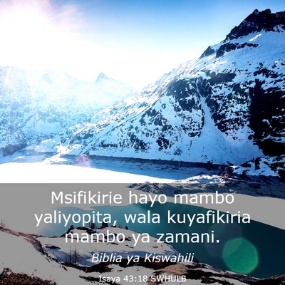 Picture 03 - Isaya 43:18 SWHULB - Msifikirie hayo mambo yaliyopita, wala - Bible Verse Picture