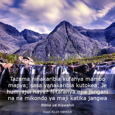 Picture 03 - Isaya 43:19 SWHULB - Tazama ninakaribia kufanya mambo mapya; sasa - Bible Verse Picture