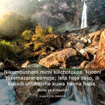 Picture 03 - Isaya 43:26 SWHULB - Nikumbusheni mimi kilichotokea. Njooni tusemezane - Bible Verse Picture