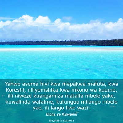 Picture 03 - Isaya 45:1 SWHULB - Yahwe asema hivi kwa mapakwa mafuta, kwa Koreshi, - Bible Verse Picture