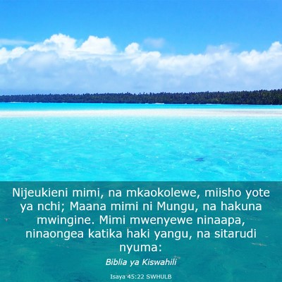 Picture 03 - Isaya 45:22 SWHULB - Nijeukieni mimi, na mkaokolewe, miisho yote ya - Bible Verse Picture