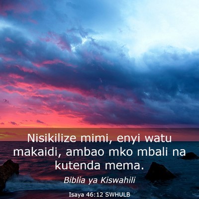 Picture 03 - Isaya 46:12 SWHULB - Nisikilize mimi, enyi watu makaidi, ambao mko - Bible Verse Picture