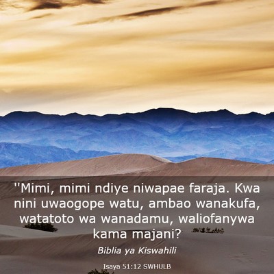 Picture 03 - Isaya 51:12 SWHULB - ''Mimi, mimi ndiye niwapae faraja. Kwa nini - Bible Verse Picture