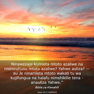 Picture 03 - Isaya 66:9 SWHULB - Ninawezaje kumleta mtoto azaliwe na nisimruhusu - Bible Verse Picture