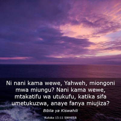 Picture 03 - Kutoka 15:11 SWHULB - Ni nani kama wewe, Yahweh, miongoni mwa miungu? - Bible Verse Picture