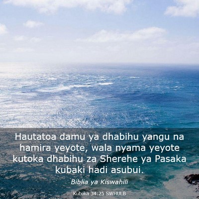 Picture 03 - Kutoka 34:25 SWHULB - Hautatoa damu ya dhabihu yangu na hamira yeyote, - Bible Verse Picture