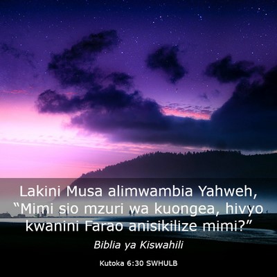 Picture 03 - Kutoka 6:30 SWHULB - Lakini Musa alimwambia Yahweh, “Mimi sio mzuri - Bible Verse Picture