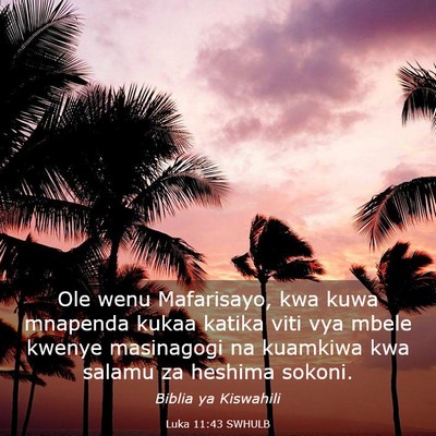 Picture 03 - Luka 11:43 SWHULB - Ole wenu Mafarisayo, kwa kuwa mnapenda kukaa - Bible Verse Picture