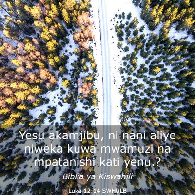 Picture 03 - Luka 12:14 SWHULB - Yesu akamjibu, ni nani aliye niweka kuwa mwamuzi - Bible Verse Picture