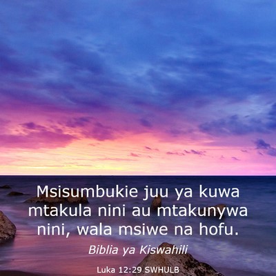 Picture 03 - Luka 12:29 SWHULB - Msisumbukie juu ya kuwa mtakula nini au mtakunywa - Bible Verse Picture