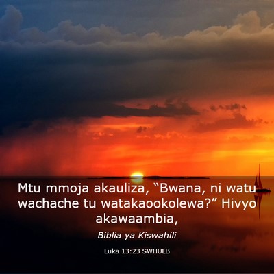 Picture 03 - Luka 13:23 SWHULB - Mtu mmoja akauliza, “Bwana, ni watu wachache tu - Bible Verse Picture