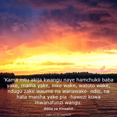 Picture 03 - Luka 14:26 SWHULB - 'Kama mtu akija kwangu naye hamchukii baba yake, - Bible Verse Picture