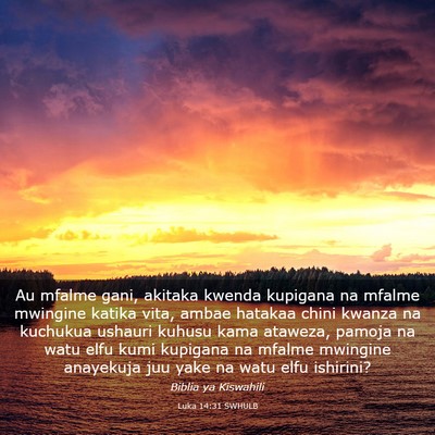 Picture 03 - Luka 14:31 SWHULB - Au mfalme gani, akitaka kwenda kupigana na mfalme - Bible Verse Picture