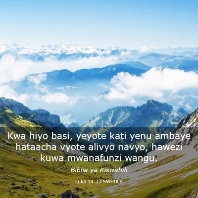 Picture 03 - Luka 14:33 SWHULB - Kwa hiyo basi, yeyote kati yenu ambaye hataacha - Bible Verse Picture
