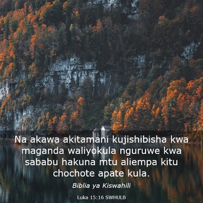 Picture 03 - Luka 15:16 SWHULB - Na akawa akitamani kujishibisha kwa maganda - Bible Verse Picture