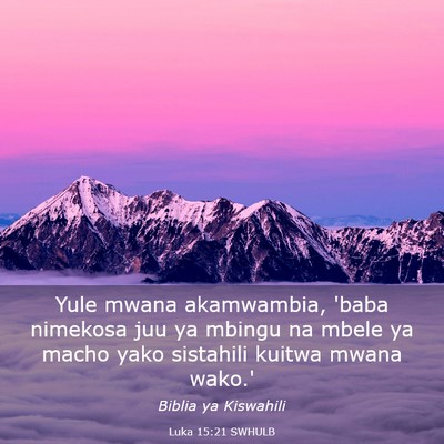 Picture 03 - Luka 15:21 SWHULB - Yule mwana akamwambia, 'baba nimekosa juu ya - Bible Verse Picture