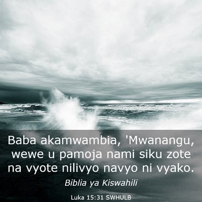 Picture 03 - Luka 15:31 SWHULB - Baba akamwambia, 'Mwanangu, wewe u pamoja nami - Bible Verse Picture