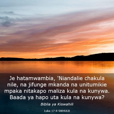 Picture 03 - Luka 17:8 SWHULB - Je hatamwambia, 'Niandalie chakula nile, na - Bible Verse Picture