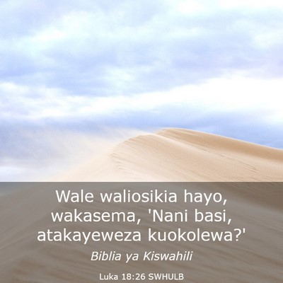 Picture 03 - Luka 18:26 SWHULB - Wale waliosikia hayo, wakasema, 'Nani basi, - Bible Verse Picture