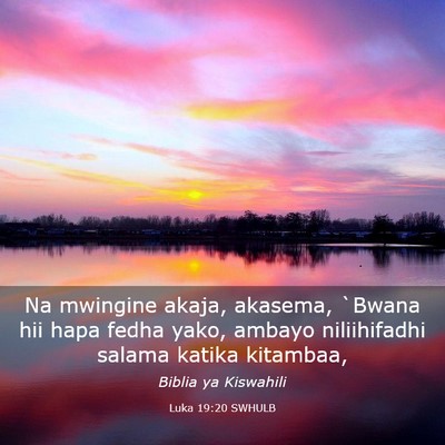 Picture 03 - Luka 19:20 SWHULB - Na mwingine akaja, akasema, `Bwana hii hapa fedha - Bible Verse Picture