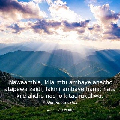 Picture 03 - Luka 19:26 SWHULB - 'Nawaambia, kila mtu ambaye anacho atapewa zaidi, - Bible Verse Picture