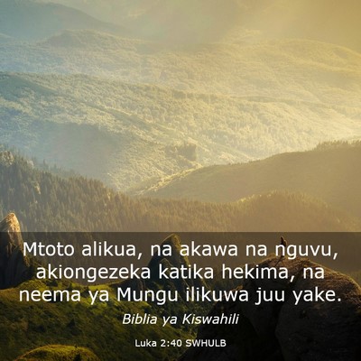 Picture 03 - Luka 2:40 SWHULB - Mtoto alikua, na akawa na nguvu, akiongezeka - Bible Verse Picture