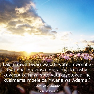 Picture 03 - Luka 21:36 SWHULB - Lakini mwe tayari wakati wote, mwombe kwamba - Bible Verse Picture