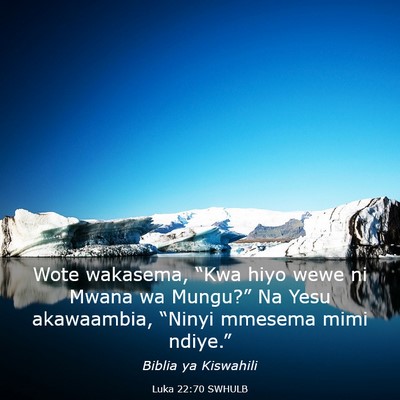 Picture 03 - Luka 22:70 SWHULB - Wote wakasema, “Kwa hiyo wewe ni Mwana wa - Bible Verse Picture