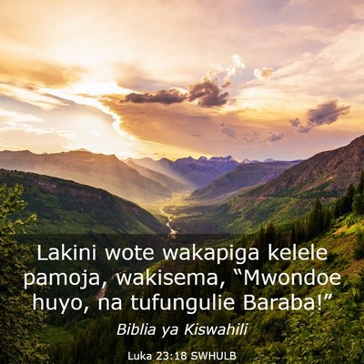 Picture 03 - Luka 23:18 SWHULB - Lakini wote wakapiga kelele pamoja, wakisema, - Bible Verse Picture