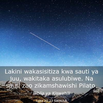 Picture 03 - Luka 23:23 SWHULB - Lakini wakasisitiza kwa sauti ya juu, wakitaka - Bible Verse Picture